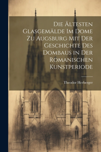 ältesten Glasgemälde im Dome zu Augsburg mit der Geschichte des Dombaus in der romanischen Kunstperiode