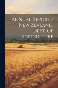 Annual Report / New Zealand. Dept. Of Agriculture