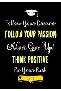 Follow Your Dreams - FOLLOW YOUR PASSION - Never Give Up! - THINK POSITIVE - Be Your Best!