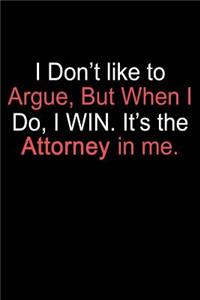 I Don't Like To Argue But When I Do I Win It's the Attorney in Me