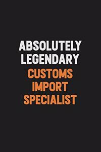 Absolutely Legendary Customs Import Specialist