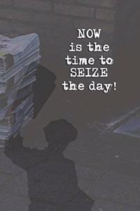 Now is the Time to Seize the Day