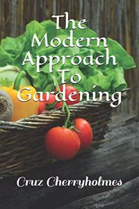 The Modern Approach To Gardening