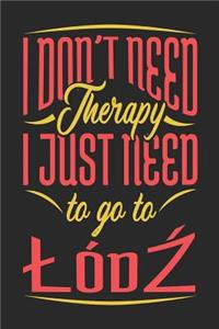 I Don't Need Therapy I Just Need To Go To Lodz