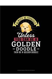 Always Be Yourself Unless You Can Be A Golden Doodle Then Be A Golden Doodle