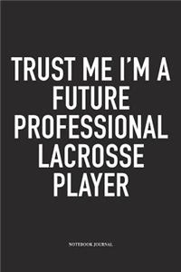 Trust Me I'm A Future Professional Lacrosse Player