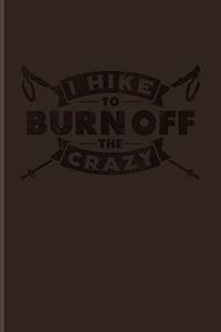 I Hike To Burn Off The Crazy