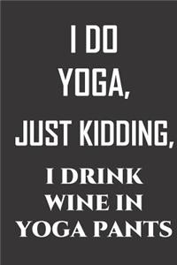 I Do Yoga, just kidding, I drink wine in yoga pants.