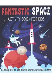 FANTASTIC SPACE ACTIVITY BOOK FOR KIDS AGES 4-8 Coloring, Dot to Dot, Mazes, Word Searches and More