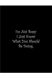 I'm Not Bossy I Just Know What You Should Be Doing
