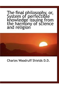 The Final Philosophy, Or, System of Perfectible Knowledge Issuing from the Harmony of Science and Re