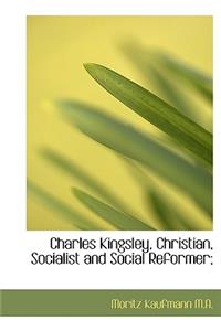 Charles Kingsley, Christian, Socialist and Social Reformer;