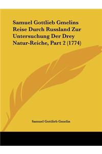 Samuel Gottlieb Gmelins Reise Durch Russland Zur Untersuchung Der Drey Natur-Reiche, Part 2 (1774)