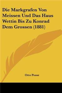 Markgrafen Von Meissen Und Das Haus Wettin Bis Zu Konrad Dem Grossen (1881)