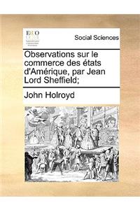 Observations Sur Le Commerce Des Etats D'Amrique, Par Jean Lord Sheffield;