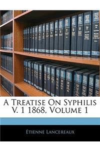 A Treatise On Syphilis V. 1 1868, Volume 1