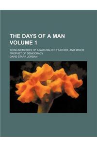 The Days of a Man Volume 1; Being Memories of a Naturalist, Teacher, and Minor Prophet of Democracy