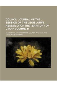 Council Journal of the Session of the Legislative Assembly of the Territory of Utah (Volume 31)