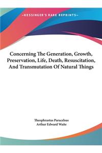 Concerning The Generation, Growth, Preservation, Life, Death, Resuscitation, And Transmutation Of Natural Things
