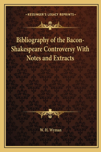 Bibliography of the Bacon-Shakespeare Controversy with Notes and Extracts