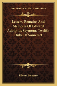 Letters, Remains and Memoirs of Edward Adolphus Seymour, Twelfth Duke of Somerset