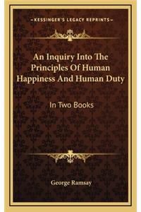 An Inquiry Into the Principles of Human Happiness and Human Duty