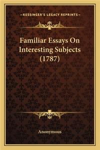 Familiar Essays On Interesting Subjects (1787)