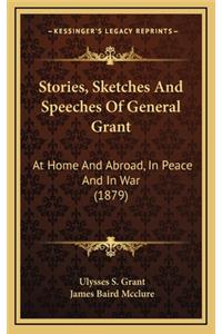 Stories, Sketches and Speeches of General Grant