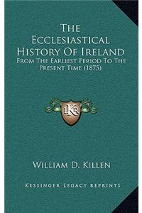 The Ecclesiastical History Of Ireland