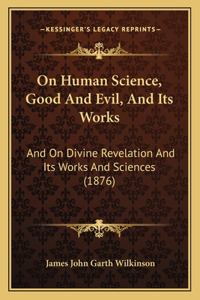 On Human Science, Good And Evil, And Its Works