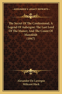 Secret Of The Confessional, A Legend Of Aubergne; The Last Lord Of The Manor; And The Count Of Mansfeldt (1847)