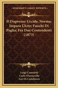 Il Disprezzo Uccide; Norma; Impara L'Arte; Fuochi Di Paglia; Fra Due Contendenti (1873)