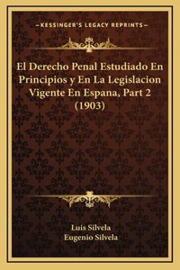 El Derecho Penal Estudiado En Principios y En La Legislacion Vigente En Espana, Part 2 (1903)