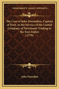The Case of John Donnellan, Captain of Foot, in the Service of the United Company of Merchants Trading to the East-Indies (1770)
