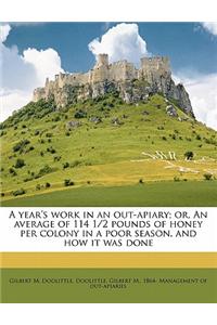 A Year's Work in an Out-Apiary; Or, an Average of 114 1/2 Pounds of Honey Per Colony in a Poor Season, and How It Was Done