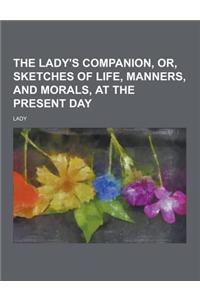 The Lady's Companion, Or, Sketches of Life, Manners, and Morals, at the Present Day