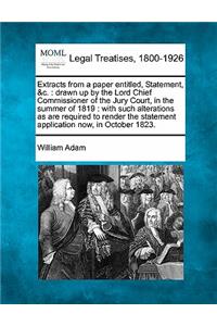 Extracts from a Paper Entitled, Statement, &c.: Drawn Up by the Lord Chief Commissioner of the Jury Court, in the Summer of 1819: With Such Alterations as Are Required to Render the Statement Appl