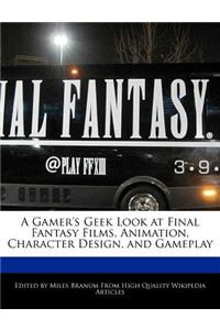 A Gamer's Geek Look at Final Fantasy Films, Animation, Character Design, and Gameplay