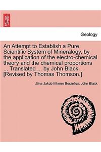 Attempt to Establish a Pure Scientific System of Mineralogy, by the Application of the Electro-Chemical Theory and the Chemical Proportions ... Tr