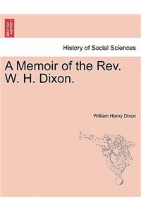 A Memoir of the Rev. W. H. Dixon.