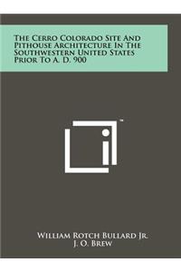 Cerro Colorado Site And Pithouse Architecture In The Southwestern United States Prior To A. D. 900