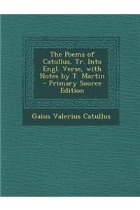 Poems of Catullus, Tr. Into Engl. Verse, with Notes by T. Martin