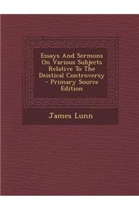 Essays and Sermons on Various Subjects Relative to the Deistical Controversy