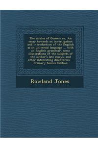 The Circles of Gomer; Or, an Essay Towards an Investigation and Introduction of the English as an Universal Language ... with an English Grammar, Some