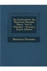 Das Rechenbuch Des Maximus Planudes Ubers. Von H. Waschke