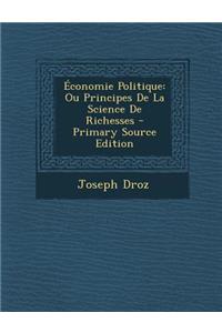 Economie Politique: Ou Principes de La Science de Richesses
