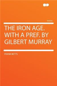 The Iron Age. with a Pref. by Gilbert Murray