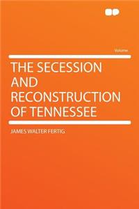 The Secession and Reconstruction of Tennessee