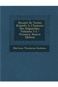 Recueil de Textes Relatifs A L'Histoire Des Seljoucides, Volumes 1-2 - Primary Source Edition