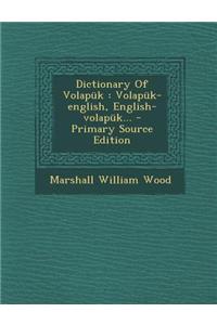 Dictionary of Volapuk: Volapuk-English, English-Volapuk... - Primary Source Edition